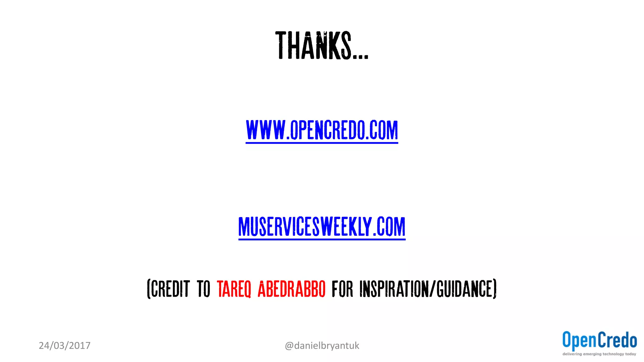 THANKS...
www.opencredo.com
muservicesweekly.com
(Credit to Tareq Abedrabbo for inspiration/guidance)
24/03/2017 @danielbryantuk
 