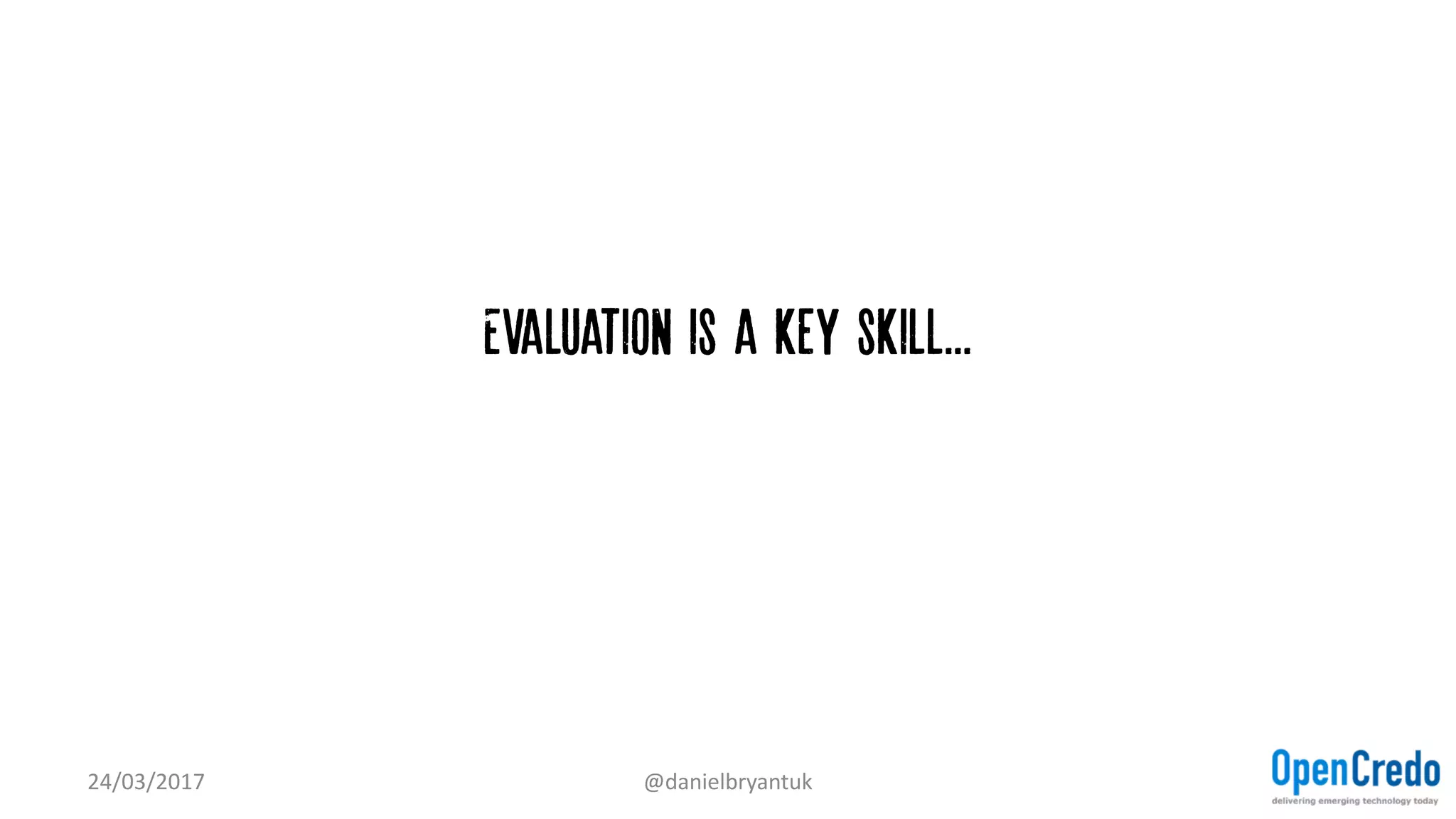Evaluation is a key skill...
24/03/2017 @danielbryantuk
 