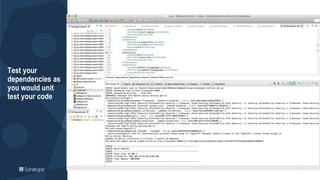 Test your
dependencies as
you would unit
test your code
 