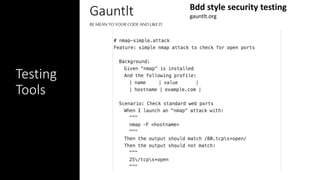 Gauntlt
BE MEAN TOYOUR CODEANDLIKEIT
gauntlt.org
Bdd style security testing
Testing
Tools
 
