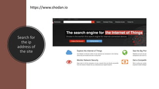 Search for
the ip
address of
the site
https://www.shodan.io
 