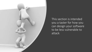This section is intended
you a taster for how you
can design your software
to be less vulnerable to
attack
 