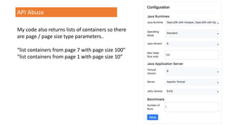 API Abuse
My code also returns lists of containers so there
are page / page size type parameters..
“list containers from page 7 with page size 100”
“list containers from page 1 with page size 10”
 