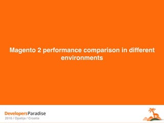 Sample Title
DevelopersParadise
2016 / Opatija / Croatia
Magento 2 performance comparison in different
environments
 