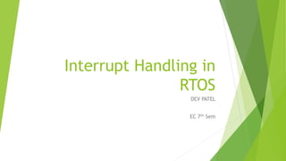 Interrupt Handling in
RTOS
DEV PATEL
EC 7th Sem
 