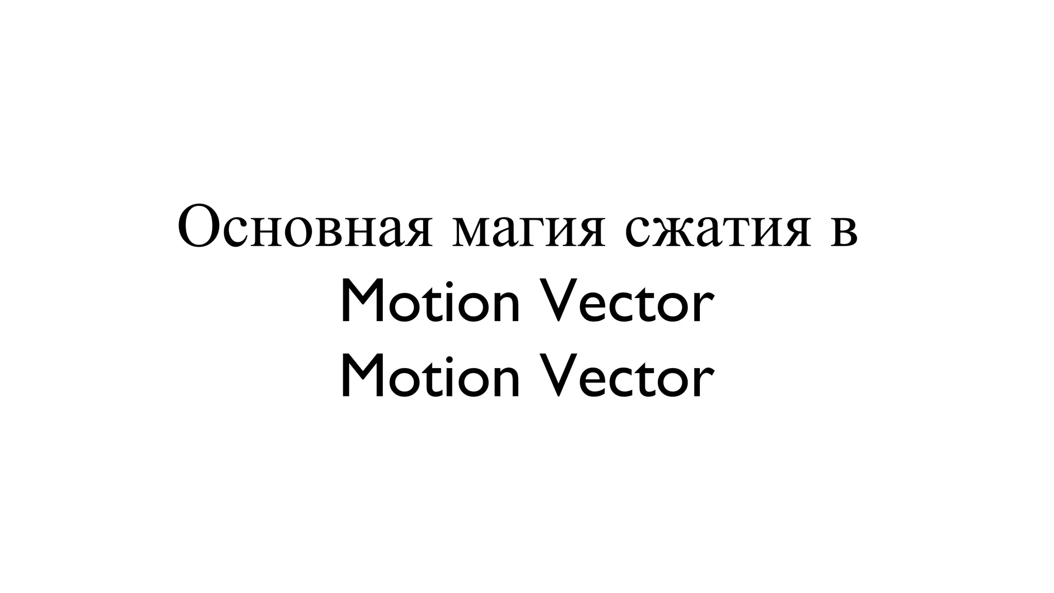 Основная магия сжатия в  Motion Vector Motion Vector 