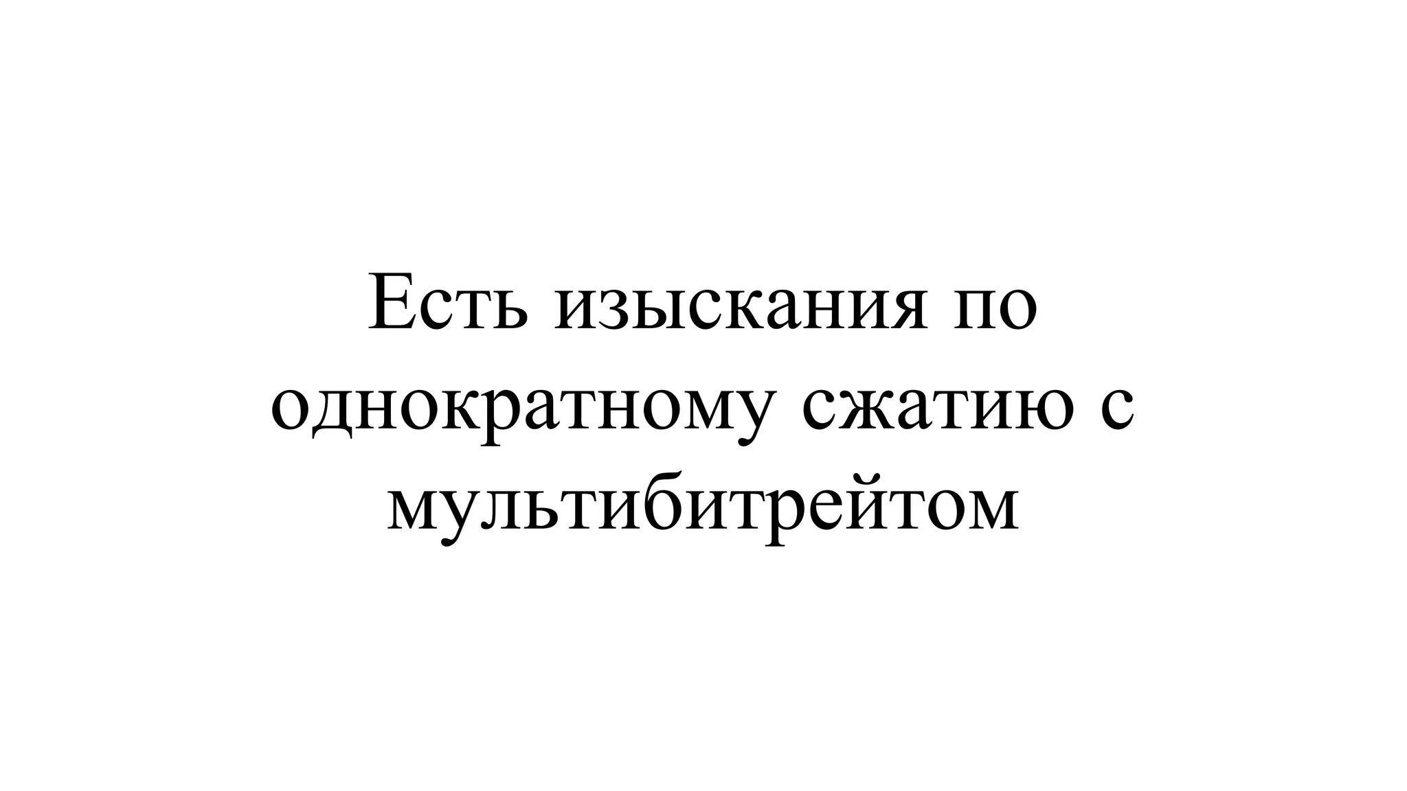 Есть изыскания по однократному сжатию с мультибитрейтом 