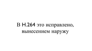 В H.264 это исправлено, вынесением наружу 