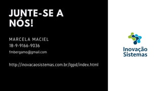 JUNTE-SE A
NÓS!
fmbergamo@gmail.com
http://inovacaosistemas.com.br/lgpd/index.html
MARCELA MACIEL
18-9-9166-9036
 