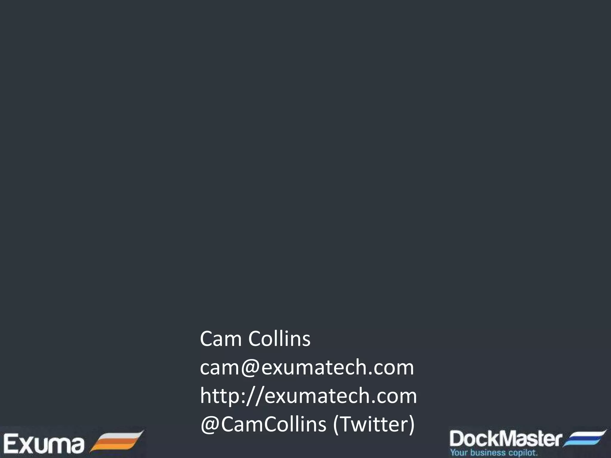 Cam Collins
cam@exumatech.com
http://exumatech.com
@CamCollins (Twitter)
 