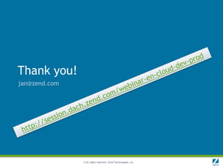 Thank you!
jan@zend.com




               © All rights reserved. Zend Technologies, Inc.
 