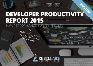 1All rights reserved. 2015 © ZeroTurnaround Inc.
JAVA PERFORMANCE SURVEY RESULTS
DEVELOPER PRODUCTIVITY
REPORT 2015
Make your app do the
Kessel Run in less thantwelve parsecs!
PREVIEW
 