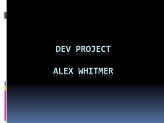 DEV PROJECT

ALEX WHITMER
 