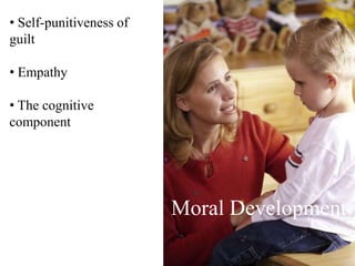 Moral Development
• Self-punitiveness of
guilt
• Empathy
• The cognitive
component
 