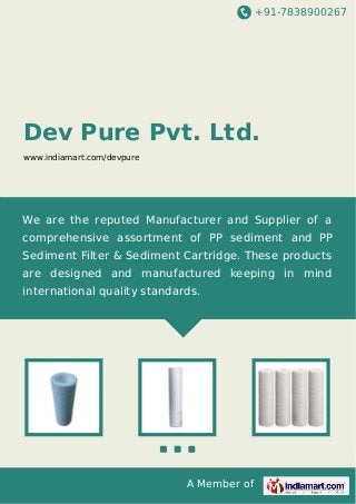 +91-7838900267

Dev Pure Pvt. Ltd.
www.indiamart.com/devpure

We are the reputed Manufacturer and Supplier of a
comprehensive assortment of PP sediment and PP
Sediment Filter & Sediment Cartridge. These products
are designed and manufactured keeping in mind
international quality standards.

A Member of

 