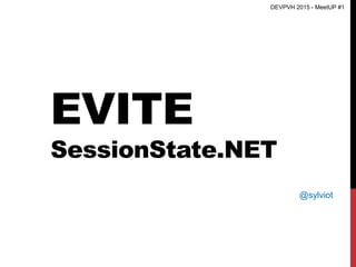 EVITE
SessionState.NET
@sylviot
DEVPVH 2015 - MeetUP #1
 