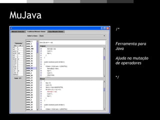 MuJava
/*
Ferramenta para
Java
Ajuda na mutação
de operadores
*/
*
 