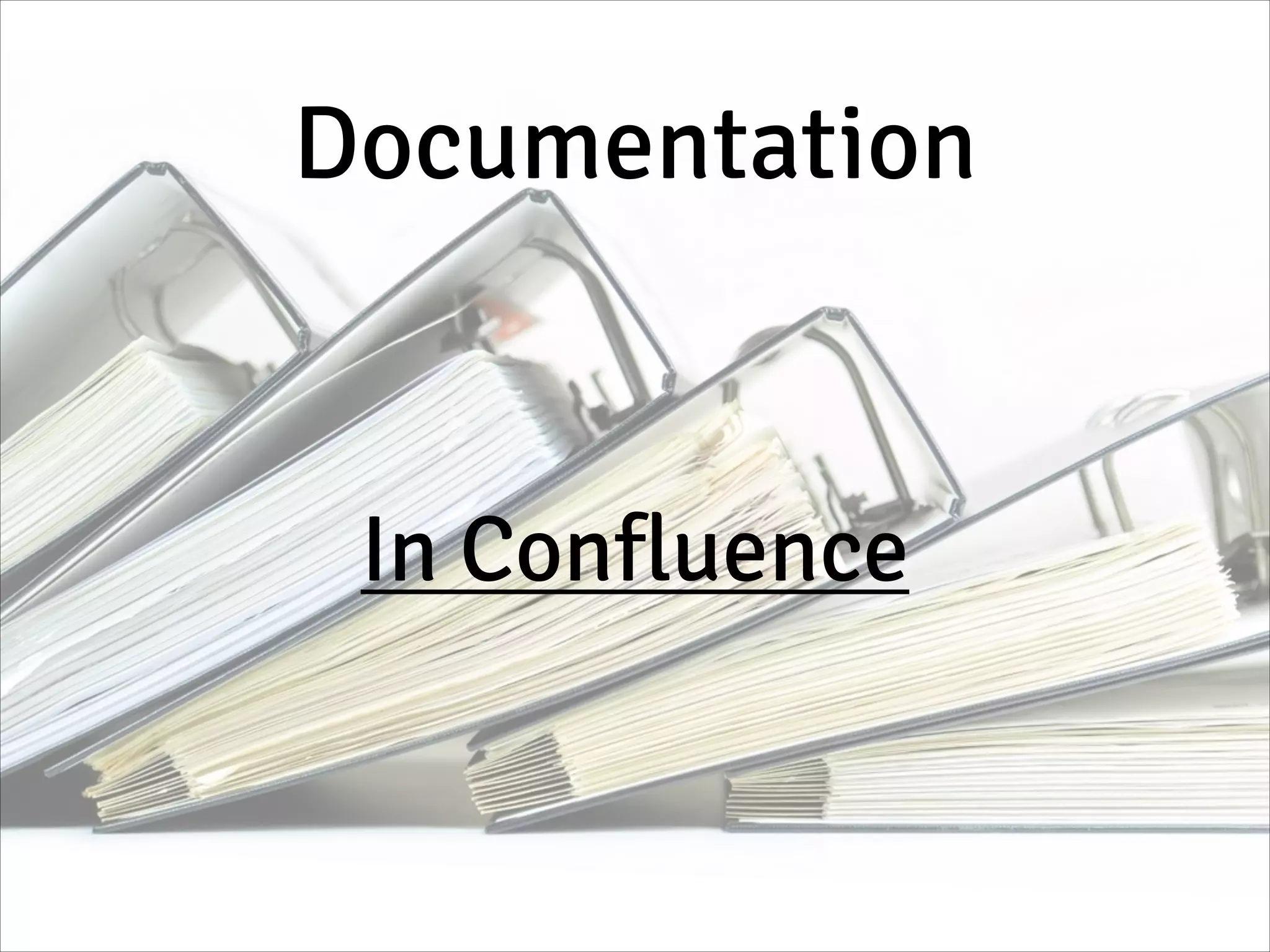 Documentation
In Confluence
 