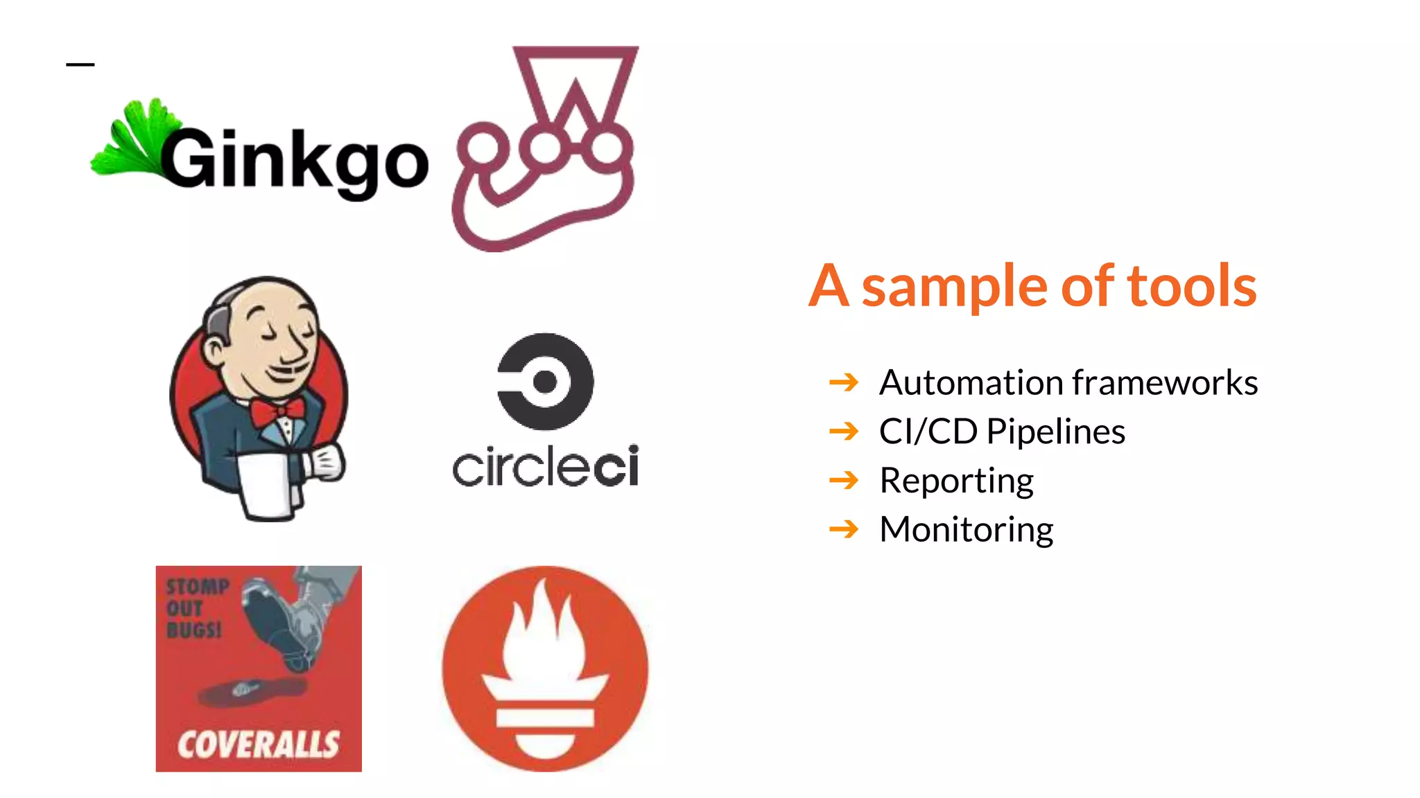 A sample of tools
➔ Automation frameworks
➔ CI/CD Pipelines
➔ Reporting
➔ Monitoring
 