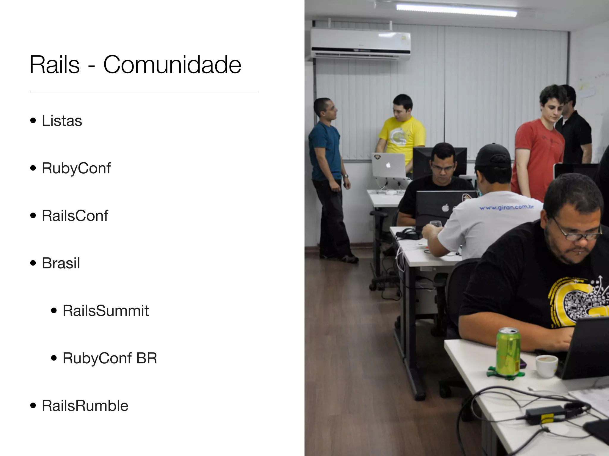 Rails - Comunidade
• Listas
• RubyConf
• RailsConf
• Brasil
• RailsSummit
• RubyConf BR
• RailsRumble
 