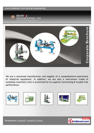 We are a renowned manufacturer and supplier of a comprehensive assortment
of industrial equipment. In addition, we are also a well-known trader of
workshop machinery that is acclaimed for its superior functioning & trouble free
performance.
 