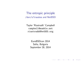 The entropic principle
/dev/u?random and NetBSD
Taylor ‘Riastradh’ Campbell
campbell@mumble.net
riastradh@NetBSD.org
EuroBSDcon 2014
Soﬁa, Bulgaria
September 28, 2014
 