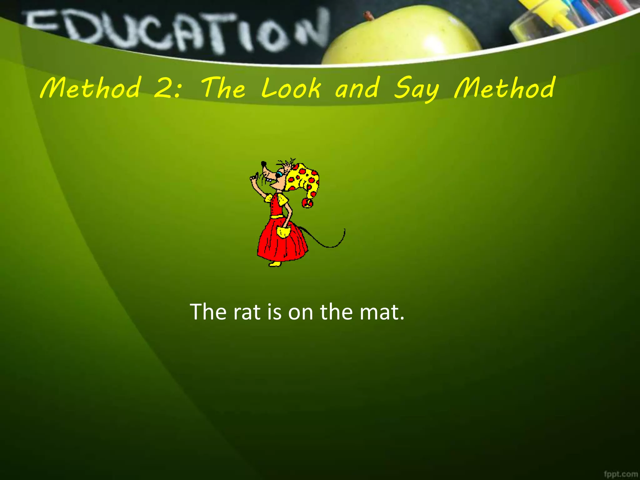 Method 2: The Look and Say Method
The rat is on the mat.
 