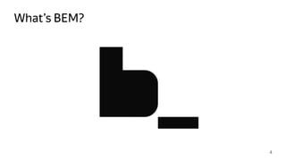 What’s BEM?
4
 