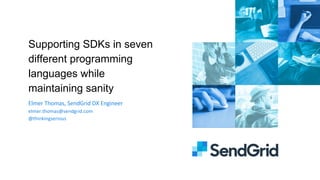 Supporting SDKs in seven
different programming
languages while
maintaining sanity
 