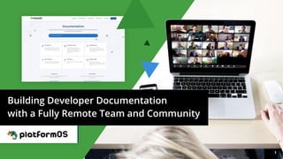 1
Building Developer Documentation
with a Fully Remote Team and Community
 
