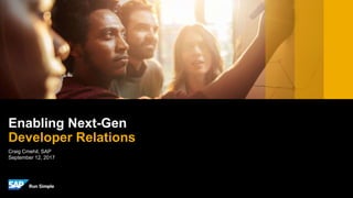 Craig Cmehil, SAP
September 12, 2017
Enabling Next-Gen
Developer Relations
 