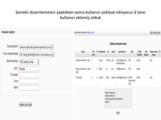 Gerekli düzenlemeleri yaptıktan sonra kullanıcı yükleye tıklıyoruz 3 tane
kullanıcı eklemiş olduk
 