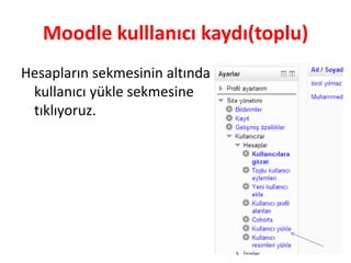 Moodle kulllanıcı kaydı(toplu)
Hesapların sekmesinin altında
kullanıcı yükle sekmesine
tıklıyoruz.
 
