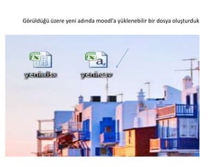 Görüldüğü üzere yeni adında moodl’a yüklenebilir bir dosya oluşturduk
 