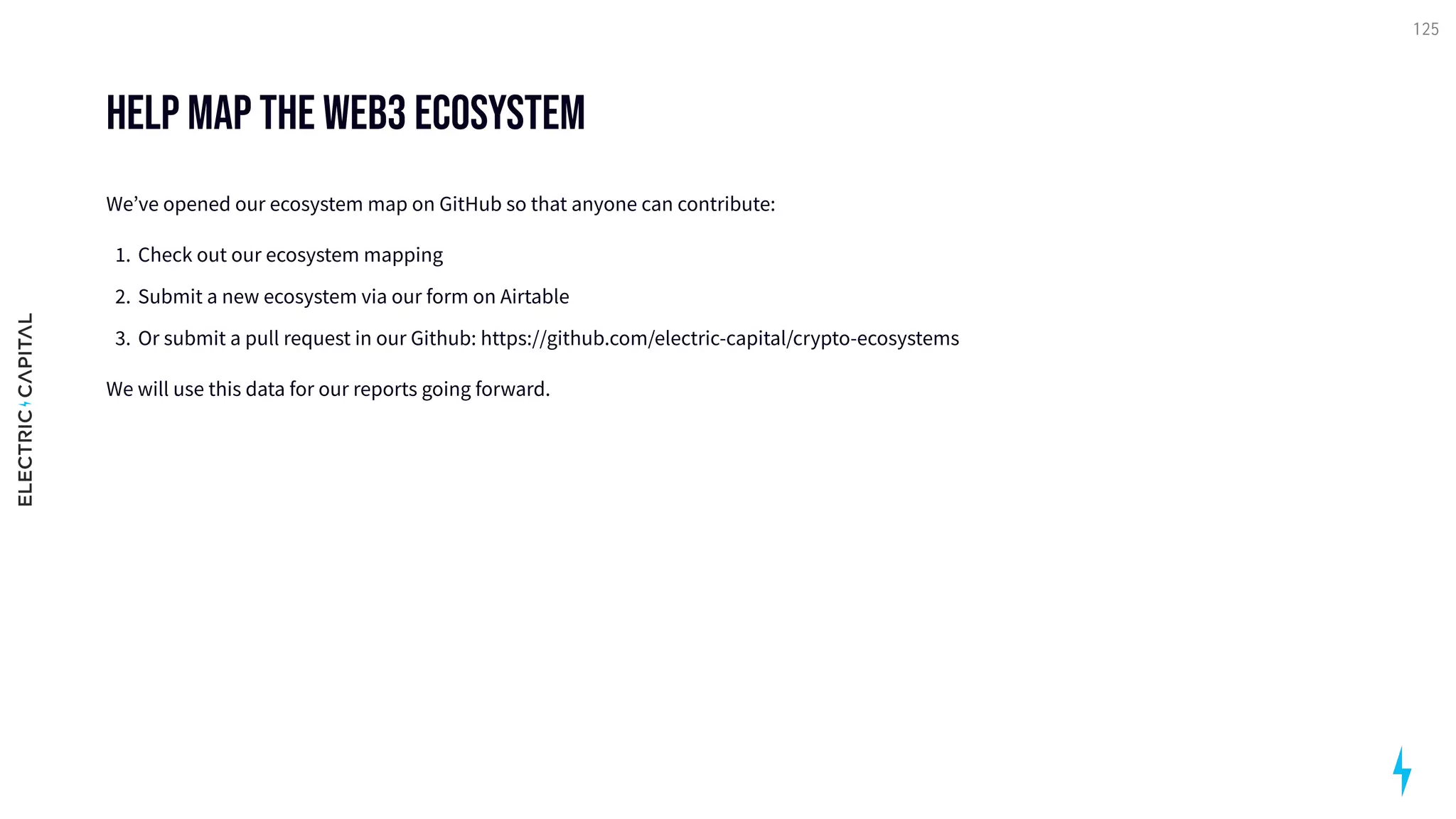 Help map the web3 ecosystem
We’ve opened our ecosystem map on GitHub so that anyone can contribute
Check out our ecosystem mappin
Submit a new ecosystem via our form on Airtable
Or submit a pull request in our Github: https://github.com/electric-capital/crypto-ecosystems

We will use this data for our reports going forward.
125
 