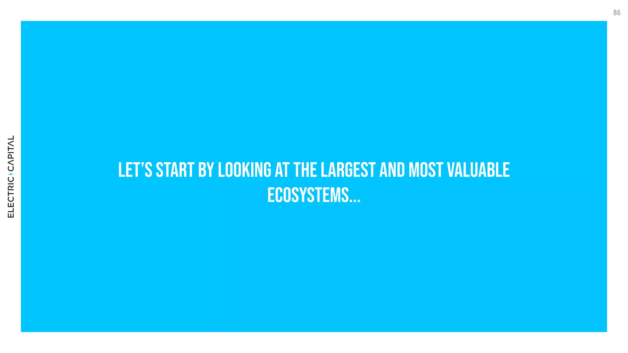 Let’s start by looking at the largest and most valuable
Ecosystems...
86
 