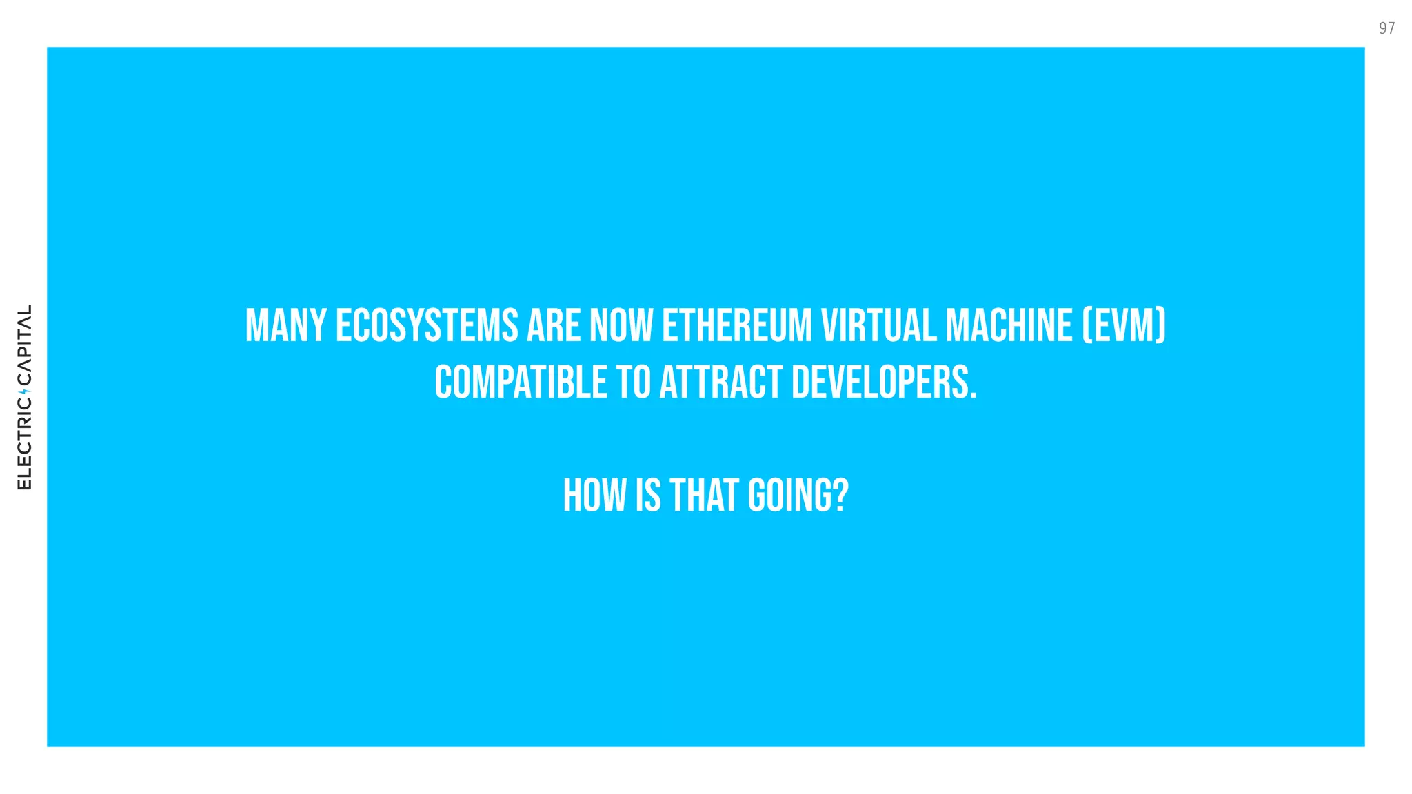 many ecosystems are now ethereum virtual machine (Evm)
compatible to attract developers.


How is that going?
97
 