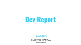 Dev Report
www.electriccapital.com 1
March 2019
 