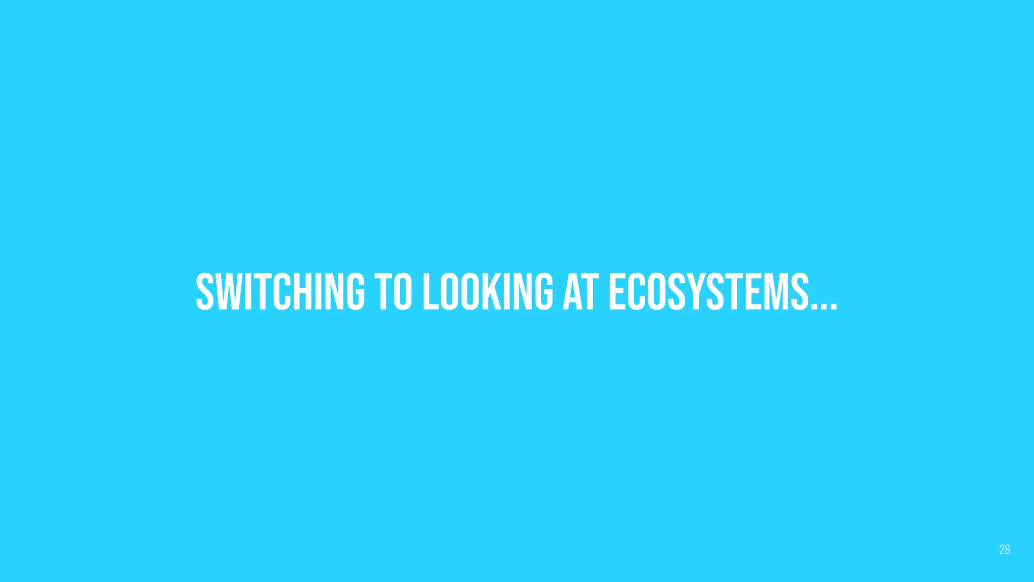 Switching to looking at ecosystems...
28
 