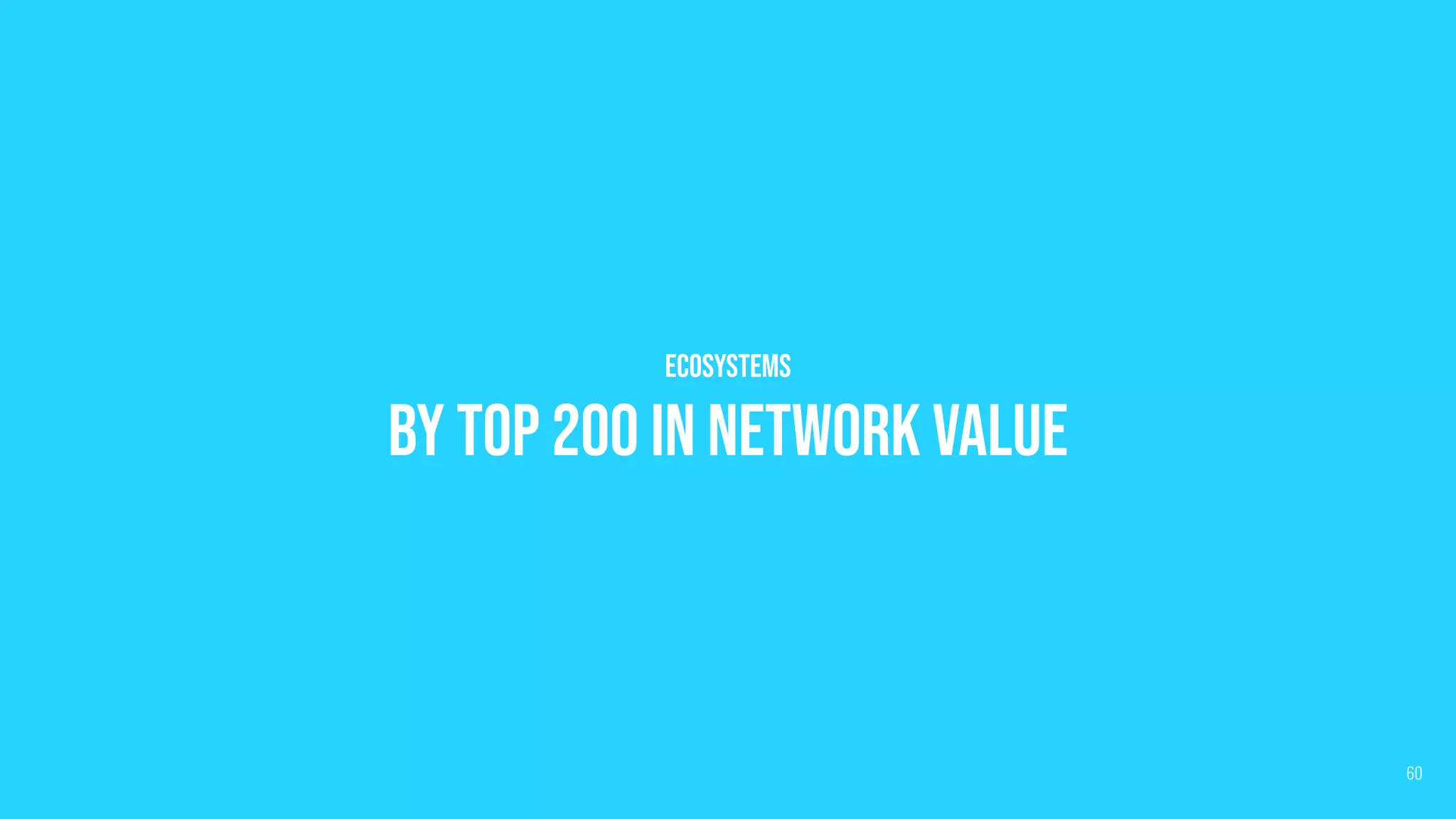 Ecosystems
By Top 200 in network value
60
 