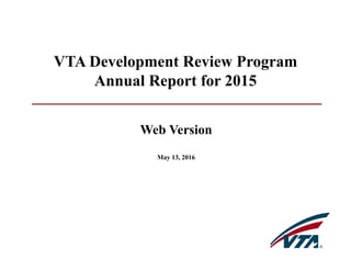 Web Version
May 13, 2016
VTA Development Review Program
Annual Report for 2015
 
