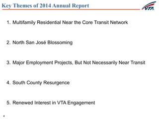 4
Key Themes of 2014 Annual Report
1. Multifamily Residential Near the Core Transit Network
2. North San José Blossoming
3. Major Employment Projects, But Not Necessarily Near Transit
4. South County Resurgence
5. Renewed Interest in VTA Engagement
 