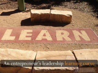 An entrepreneur’s leadership learning curve
https://www.flickr.com/photos/hanuska/17558214975/in/photolist-
sKyrAp-55fbhg-9LXkW-bqvFFb-cBqzrs-ssXB1W-58KVuq-fLNsu5-fYs3L-9mBT1m-fLNs9o-
fLvUbp-fLNsFJ-fLvTKa-fLNshC-8KmNDY-fLNsHS-fLNpT1-fLvTQv-fLNpVs-
fLNsDw-8UuMde-fLNsPu-fLvTUX-fLvU1c-fLvU2g-qSB3s4-fLNrZU-6dA8yv-fLNscQ-
qAbH5C-eTQjL5-nNzQYs-qSJH8v-5KrSBC-b2kU8D-eTQjGC-qAk1wV-qSENCJ-
nbUTV9-6HJGFt-aGkqKa-qJtzr1-eTQjVA-qAaLUo-pp5sbb-7FSYt1-bk7NhZ-f9vyEp-qTDjTK
 