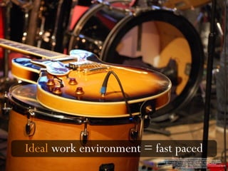 Ideal work environment = fast paced
https://www.ﬂickr.com/photos/shht/6297862923/in/photolist-
aAwcev-5W7STJ-6nZTkc-6yvZq7-6B5VEw-8XXm14-tE42hv-7Ytqdi-64iKvX-7V2NP1-fg473X-
cCR6io-6pNY6u-a6x6hx-5WKo3s-mZNLrV-axSic-7YBTUB-4qBUi1-7g3kbC-8wC1V7-7GTnwZ-
cFUtwu-6ihKPD-8KmxZG-9MaAd5-o2ju1r-8TBmw6-bUdkmo-8AJPGg-dAMkuE-
j5Pmjk-6VhxT6-7XasYT-5ViDru-bWuW6P-5xamjK-tBtBtg-drY72q-4gNo7V-4r2rXG-7xuzmV-xoGqZi-F6Uh9-
cHTqpL-bEWjxW-4zQieN-8wXsJj-646zfQ-o2LZx3
 