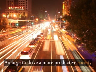 An urge to drive a more productive society
https://www.flickr.com/photos/poeloq/2802427302/in/photolist-5gDb17-dUtj1C-
B8acE-87SwfE-5v1rf8-9ad4tM-bzutNa-5gDdko-6YE3JE-6bfF5W-7amJr1-2seRf-8WYyUs-
e25NXZ-HGKp6-e2eQyc-98b8hq-6xWfHh-apzauJ-ooaoU-4Q6rEE-eXJwSf-
eXJxE9-2DND6-6FRdWC-8A5BSX-edhNL-edhLz-8JN1VA-5hsUxu-5gDcud-4wLPM3-
dhdxnb-2DNCr-2DNDm-2DNCR-2DNSs-6Dao1g-5hoyPt-3pKwyL-4pek6m-4gVP5C-75pc
Xv-bv6Mse-5RXS1C-PT6Y6-46tqAh-6dWRdu-CkCA6a-4ufF4m
 