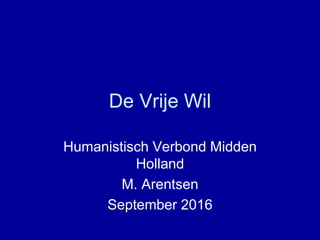 De Vrije Wil
Humanistisch Verbond Midden
Holland
M. Arentsen
September 2016
 