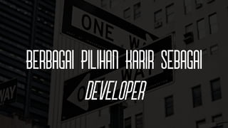 Berbagai Pilihan Karir sebagai
Developer
 