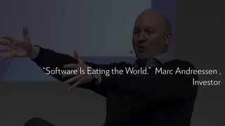 “Software Is Eating the World.” Marc Andreessen ,
Investor
 