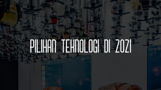 Pilihan Teknologi di 2021
 
