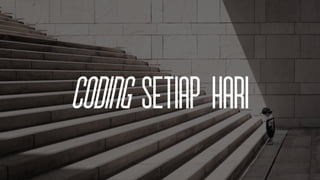 Coding setiap hari
 